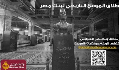 بنك مصر يطلق موقعه التاريخي ويتيح تجربة استثنائية لزائريه بجولة افتراضية داخل متحف بنك مصر