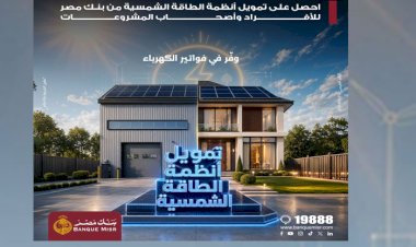بنك مصر يقدم حلول تمويلية متكاملة لأنظمة الطاقة الشمسية للمنازل والمشروعات