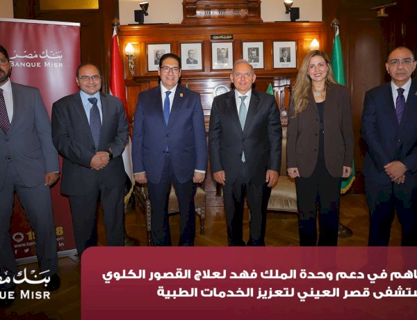 بنك مصر يضخ أكثر من 100 مليون جنيه لتطوير 4 مؤسسات طبية دعمًا لعلاج مرضى القلب والأورام والقصور الكلوي