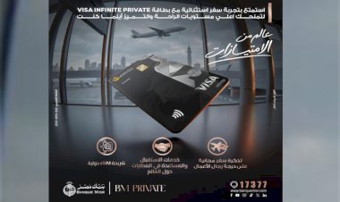 بنك مصر يضيف مزايا متنوعة لبطاقة Visa Infinite Private ويمنح تجربة سفر استثنائية لعملاء BM Private